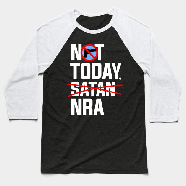 Not Today NRA, Anti NRA Gun Control Protest Baseball T-Shirt by Boots